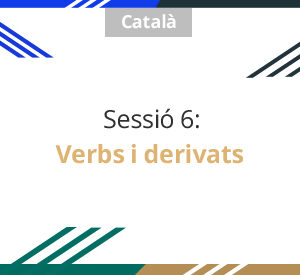 sessió 6: verbs i derivats