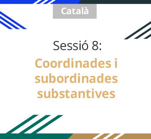 Sessió 8: Coordinades i subordinades substantives