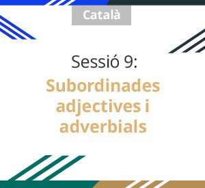 Sessió 9: Subordinades adjectives i adverbials
