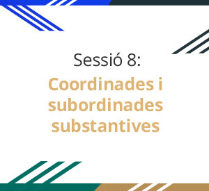 Sessió 8: Coordinades i subordinades substantives