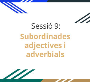 Sessió 9: Subordinades adjectives i adverbials